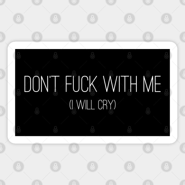 Don't fuck with me. I will Cry. (Wt Font) Magnet by galacticshirts